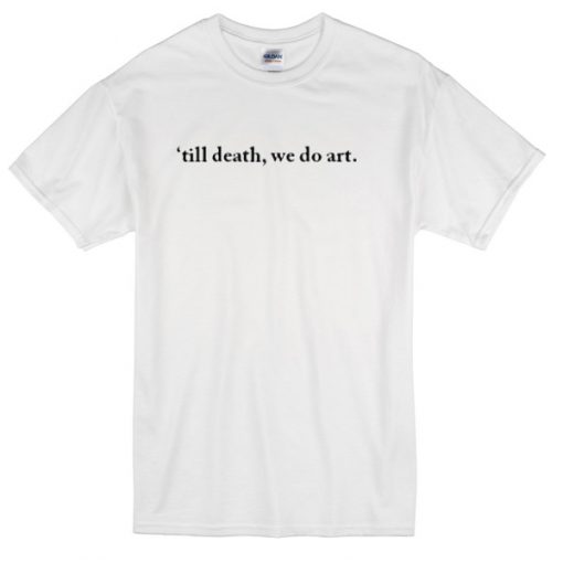 Till death we do art T-shirt