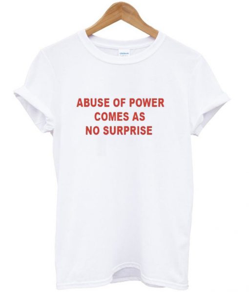 Abuse of power comes as no surprise T-shirt