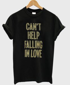 Can't Help Falling In Love T-shirt