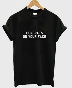 Congrats on your face T-shirt