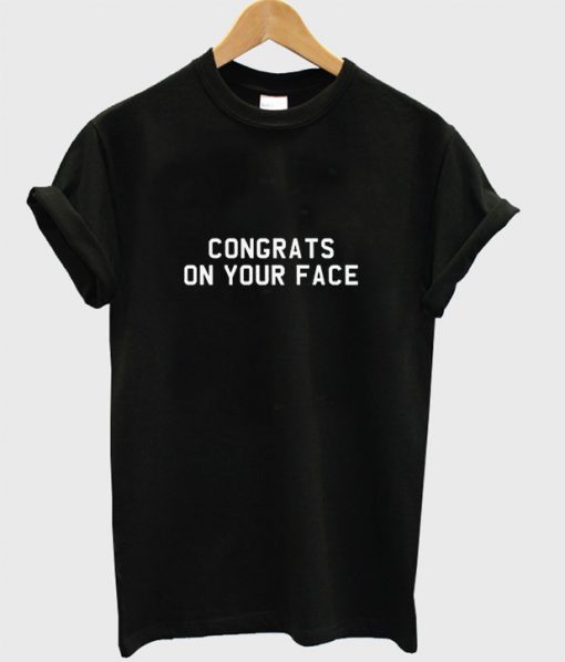 Congrats on your face T-shirt