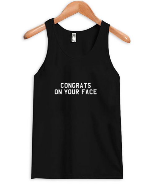 Congrats on your face Tanktop