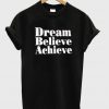 Dream Believe Achieve T-shirt