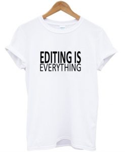 Editing is everything T-shirt