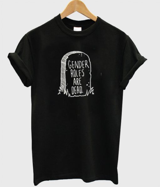 Gender Roles Are Dead T-shirt