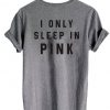 I only sleep in pink back T-shirt