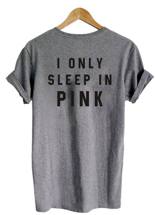 I only sleep in pink back T-shirt