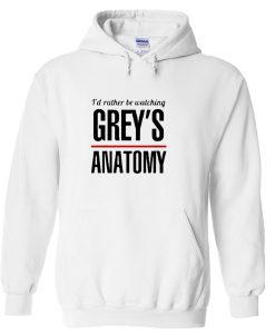 I'd rather be watching greys anatomy hoodie