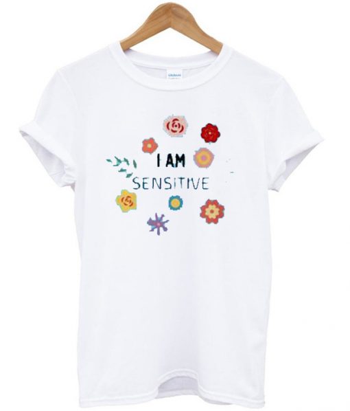 I'm A Sensitive Flower T-shirt