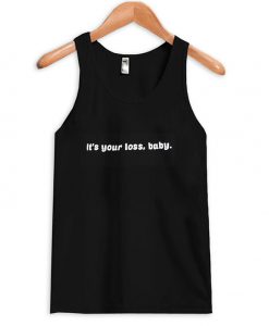 It's your loss baby Tanktop