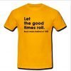 Let the good times roll t-shirt