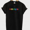 No Fun T-shirt