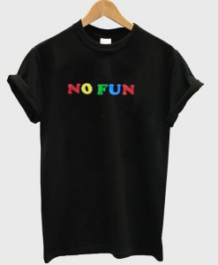 No Fun T-shirt