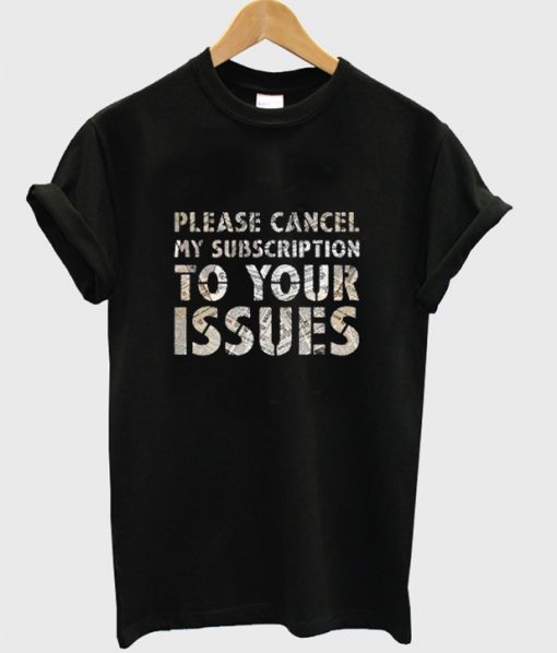 Please cancel my subscription to your issues T-shirt