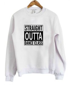 Straight outta dance class Sweatshirt