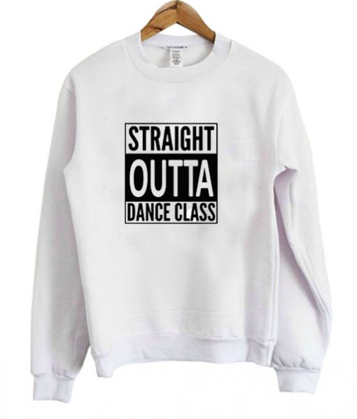 Straight outta dance class Sweatshirt