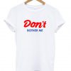 don't brother me T-shirt