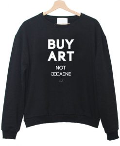 Buy art not cocaineSweatshirt