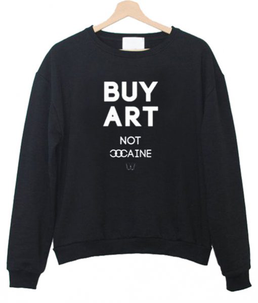 Buy art not cocaineSweatshirt
