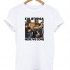 California here we come T-shirt