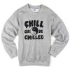 Chill or be chilled Sweatshirt
