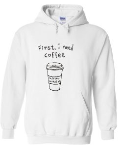 First i need coffee Hoodie