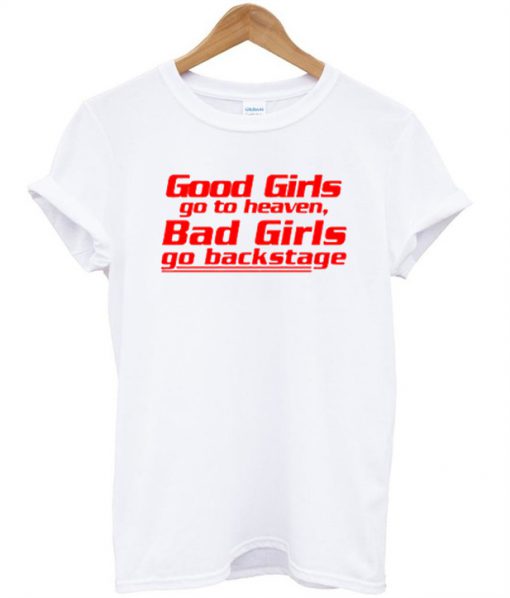 Good girls go to Heaven bad girls go backstage T-shirt