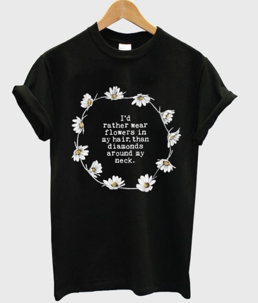 I'd rather wear flower in my hair T-shirt