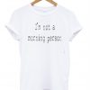 I'm not a morning person T-shirt
