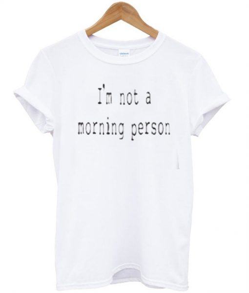 I'm not a morning person T-shirt