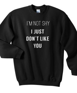 I'm not shy i just don't like you sweatshirt