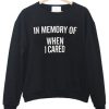 In memory of when i cared Sweatshirt