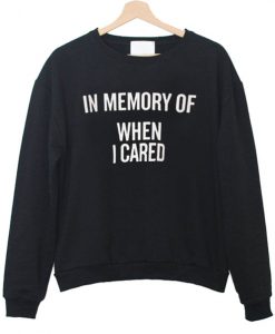 In memory of when i cared Sweatshirt