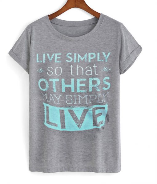 Lve simply so that other may simply live T-shirt