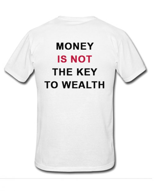 Money is not the key to wealth Back T-shirt