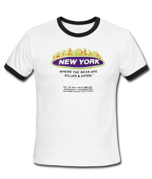 New york where the weak are killed eaten Ringer T-shirt