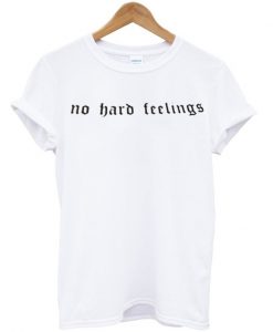 No hard feelings T-shirt
