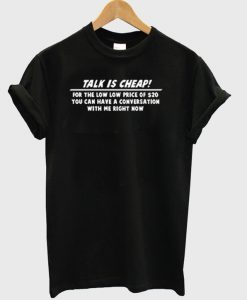 Talk is cheap T-shirt