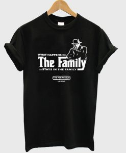 What happens in the family stays in the family T-shirt