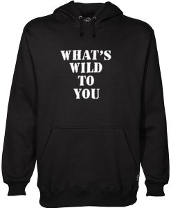 What's wild to you Hoodie