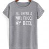 All i need is wifi food my bed T-shirt