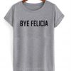 Bye felicia T-shirt