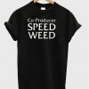 Co producer speed weed T-shirt