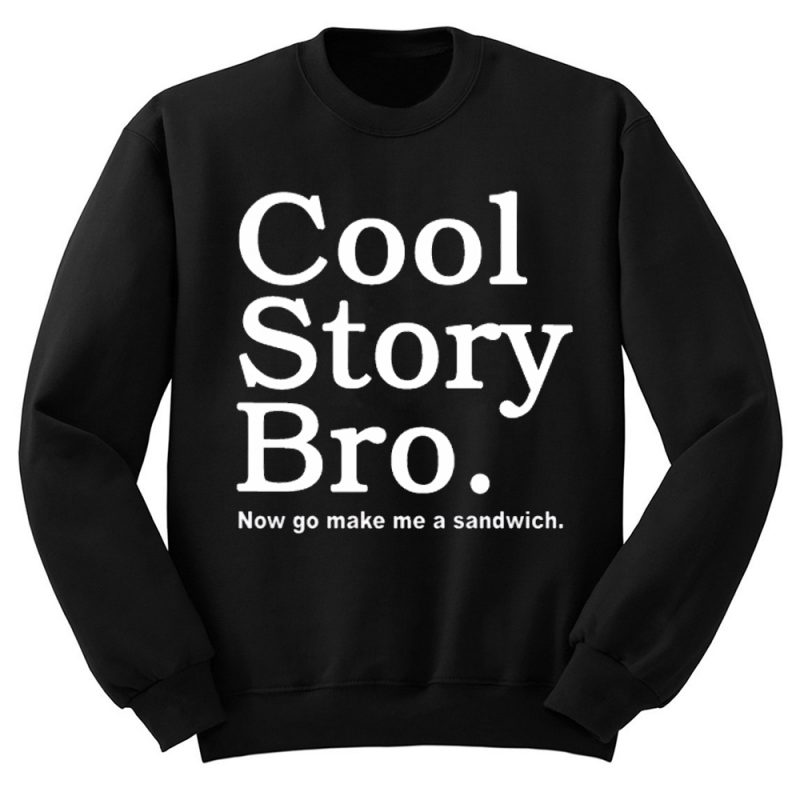 cool-story-bro-now-go-make-me-a-sandwich-sweatshirt