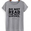 Do not read the next sentence T-shirt