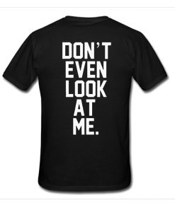 Don't even look at me T-shirt