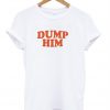 Dump Him T-shirt
