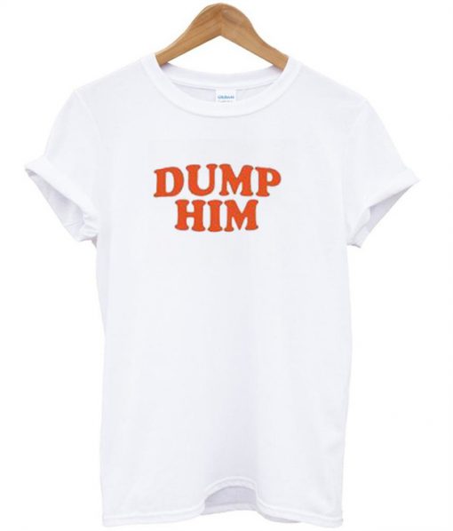 Dump Him T-shirt