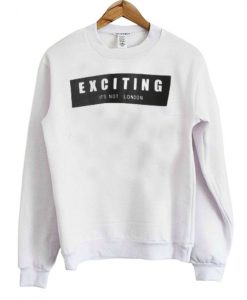 Exciting it's not london Sweatshirt