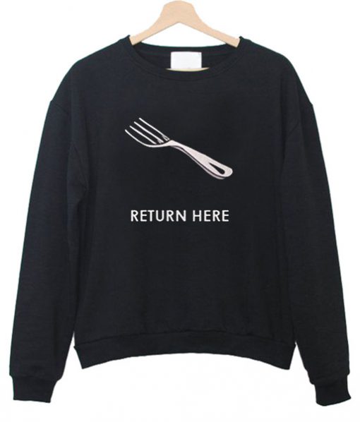 Fork return here Sweatshirt